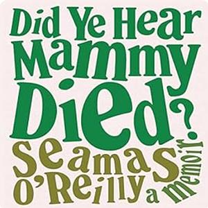 Did Ye Hear Mammy Died? A Memoir by Séamas O'Reilly