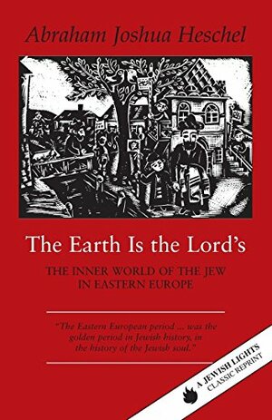 The Earth Is the Lord's: The Inner World of the Jew in Eastern Europe by Abraham Joshua Heschel