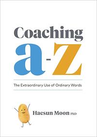 Coaching A to Z: The Extraordinary Use of Ordinary Words by Haesun Moon