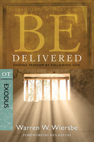 Be Delivered (Exodus): Finding Freedom by Following God by Ken Baugh, Warren W. Wiersbe