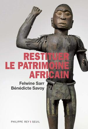 Restituer le patrimoine africain by Bénédicte Savoy, Felwine Sarr