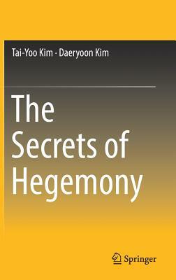 The Secrets of Hegemony by Daeryoon Kim, Tai-Yoo Kim