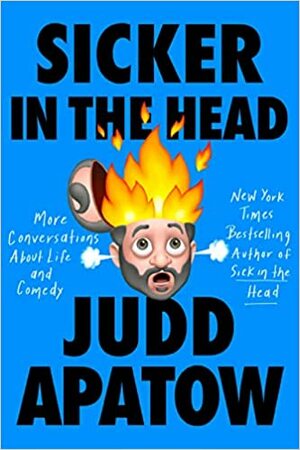Sicker in the Head: More Conversations about Life and Comedy by Judd Apatow