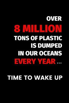 Over 8 Million Tons Of Plastic Is Dumped In Our Oceans Every Year ... Time To Wake Up: Sea Environment Themed Note Book by Enviro Noted