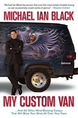 My Custom Van: And 50 Other Mind-Blowing Essays That Will Blow Your Mind All Over Your Face by Michael Ian Black