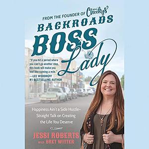 Backroads Boss Lady: Happiness Ain't a Side Hustle - Straight Talk on Creating the Life You Deserve by Jessie Roberts