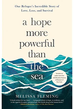 A Hope More Powerful Than the Sea: One Refugee's Incredible Story of Love, Loss, and Survival by Melissa Fleming