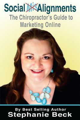 Social MisAlignments: The Chiropractor's Guide to Marketing Online by Stephanie Beck