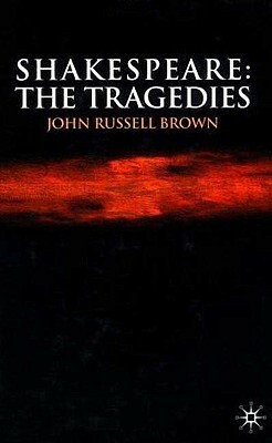 Shakespeare: The Tragedies by John Russell Brown