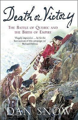 Death or Victory: The Battle for Quebec and the Birth of Empire by Dan Snow