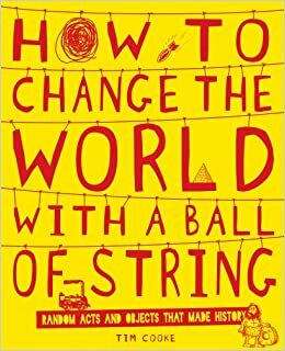How to Change the World with a Ball of String by Tim Cooke