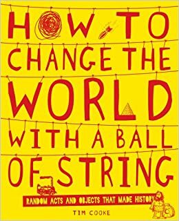 How to Change the World with a Ball of String by Tim Cooke