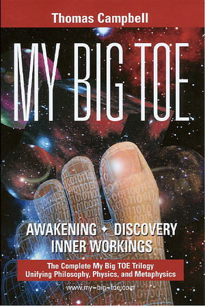 My Big TOE - Awakening, Discovey, Inner Workings: The Complete Trilogy Unifying Philosophy, Physics, and Metaphysics by Thomas Campbell, Thomas Campbell