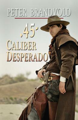 45-Caliber Desperado by Peter Brandvold