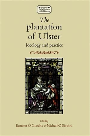 The Plantation of Ulster: Ideology and Practice by 