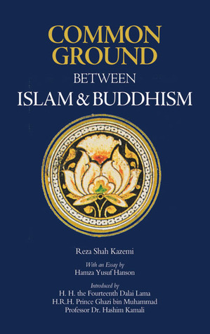 Common Ground Between Islam and Buddhism: Spiritual and Ethical Affinities by Mohammad Hashim Kamali, Reza Shah-Kazemi, Dalai Lama XIV, Ghazi bin Muhammad