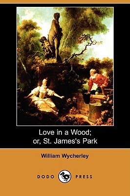 Love in a Wood; Or, St. James's Park (Dodo Press) by William Wycherley