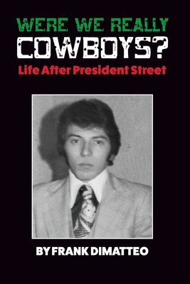 Were We Really Cowboys? Life After President Street by Frank Dimatteo