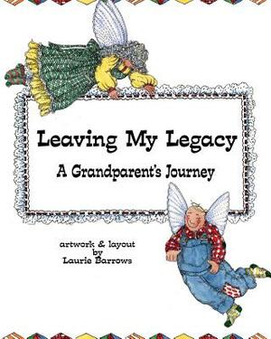 Leaving My Legacy: A Grandparent's Journey by Laurie Barrows