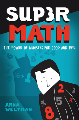 Supermath: The Power of Numbers for Good and Evil by Anna Weltman