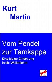 Vom Pendel zur Tarnkappe: Eine kleine Einführung in die Wellenlehre by Kurt MARTIN