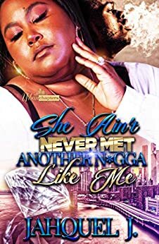 She Ain't Never Met Another N*gga Like Me by Jahquel J.