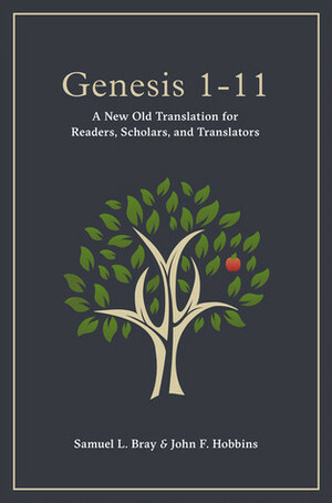 Genesis 1-11: A New Old Translation for Readers, Scholars, and Translators by Samuel L. Bray, John F. Hobbins