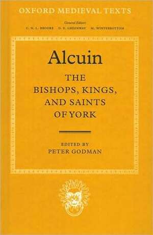 The Bishops, Kings, and Saints of York by Flaccus Albinus Alcuins, Alcuin, Peter Godman