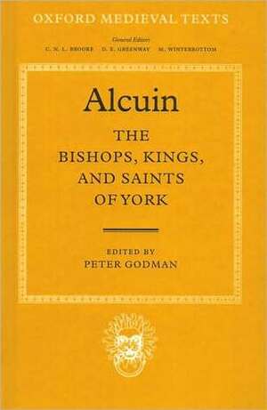 The Bishops, Kings, and Saints of York by Peter Godman, Alcuin, Flaccus Albinus Alcuins