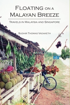 Floating on a Malayan Breeze: Travels in Malaysia and Singapore by Sudhir Thomas Vadaketh