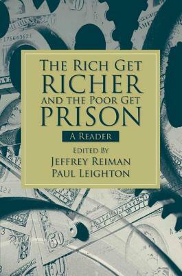Rich Get Richer and the Poor Get Prison: A Reader by Paul Leighton, Jeffrey Reiman