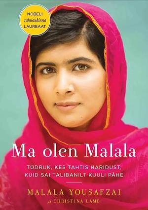 Ma olen Malala. Tüdruk, kes tahtis haridust, kuid sai Talibanilt kuuli pähe. by Christina Lamb, Malala Yousafzai