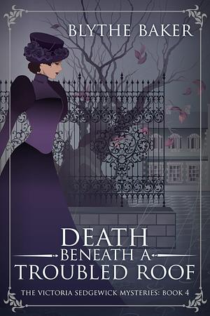 Death Beneath a Troubled Roof by Blythe Baker