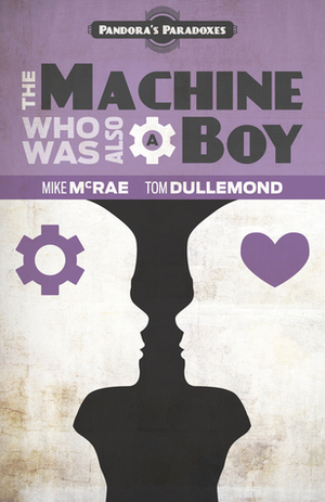 The Machine Who Was Also a Boy (Pandora's Paradoxes 1) by Ben Hight, Jasmine Leong, Tom Dullemond, Mike McRae
