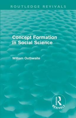 Concept Formation in Social Science (Routledge Revivals) by William Outhwaite