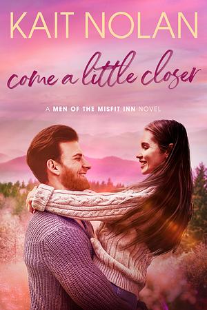 Come a Little Closer by Kait Nolan