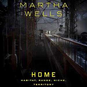 Home: Habitat, Range, Niche, Territory by Martha Wells