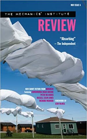 Mechanics Institute Review: Issue 6 by Chimamanda Ngozi Adichie, Jean McNeil, Russell Celyn Jones, Richard Milward, Peter Ho Davies
