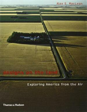 Designs on the Land: Exploring America from the Air by James Corner, Jean-Marc Besse, Alex S. MacLean