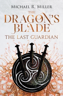 The Dragon's Blade: The Last Guardian by Michael R. Miller