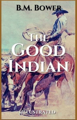 The Good Indian Illustrated by B. M. Bower