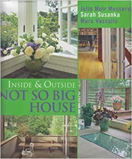 Inside and Outside the Not So Big House by Sarah Susanka