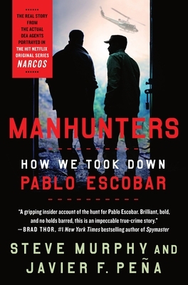 Manhunters: How We Took Down Pablo Escobar by Javier F. Peña, Steve Murphy