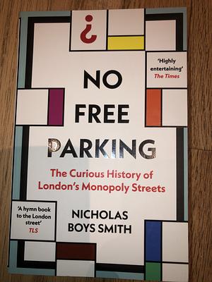 No Free Parking: The Curious History of Londons Monopoly Streets by Nicholas Boys Smith