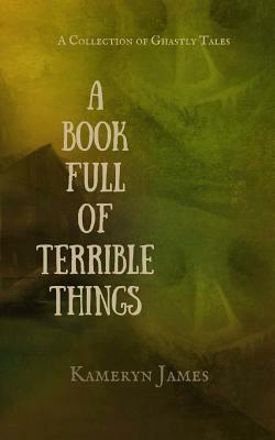 A Book Full of Terrible Things by Kameryn James