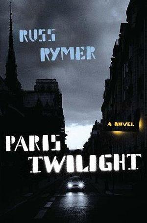 Paris Twilight: A Novel by Russ Rymer, Russ Rymer