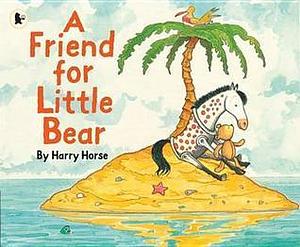 A Friend for Little Bear by Harry Horse by Harry Horse, Harry Horse