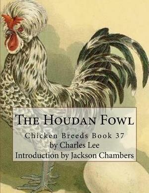 The Houdan Fowl: Chicken Breeds Book 37 by Charles Lee