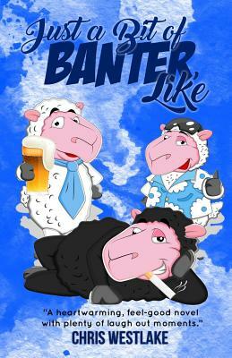 Just a Bit of Banter, Like: A heartwarming, feel-good novel with plenty of laugh out loud moments by Chris Westlake