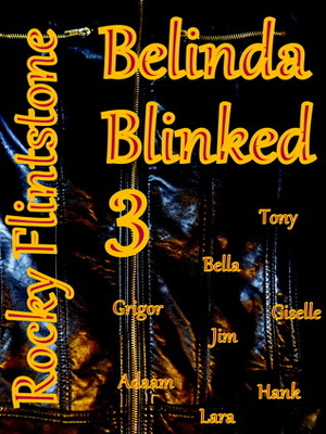 Belinda Blinked; 3: The continuing erotic story of sexual activity, dripping action and even bigger business deals as Belinda relentlessly continues to earn her huge bonus. by Rocky Flintstone